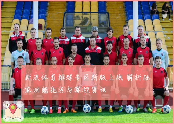 新浪体育排球专区新版上线 解析独家功能亮点与赛程资讯