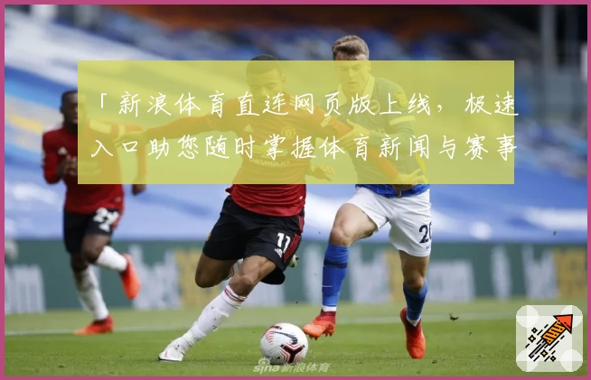 「新浪体育直连网页版上线，极速入口助您随时掌握体育新闻与赛事动态」